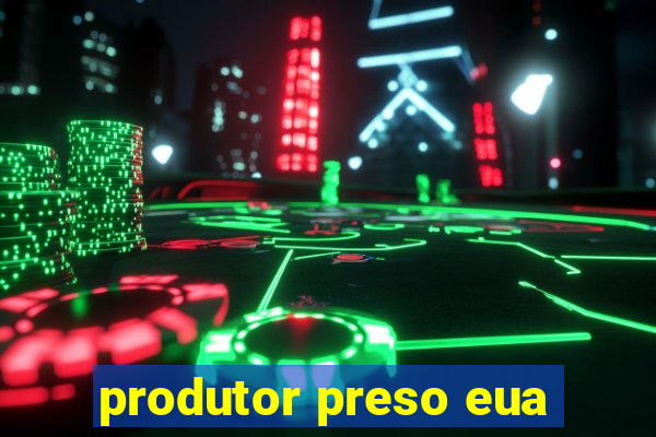 produtor preso eua